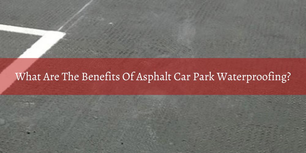 services/what-are-the-benefits-of-asphalt-car-park-waterproofing.jpg